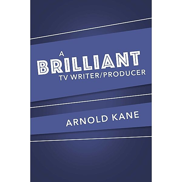 A BRILLIANT TV/WRITER PRODUCER, Arnold Kane