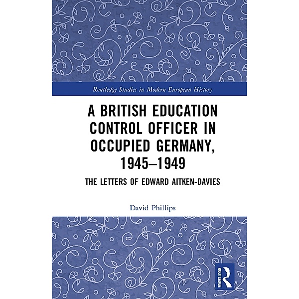A British Education Control Officer in Occupied Germany, 1945-1949, David Phillips