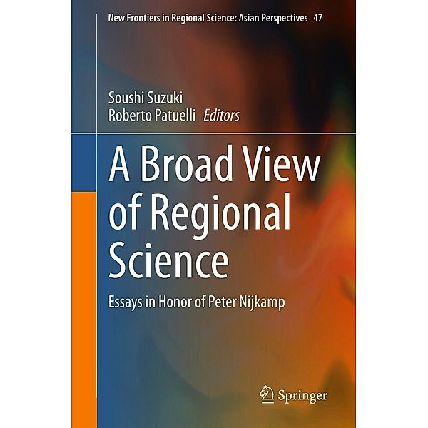 A Broad View of Regional Science / New Frontiers in Regional Science: Asian Perspectives Bd.47