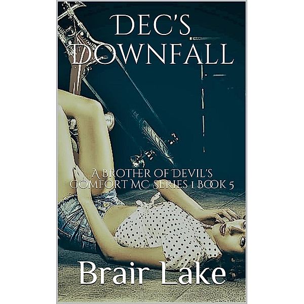 A Brother of Devil's Comfort MC tale: Dec's Downfall (A Brother of Devil's Comfort MC tale, #5), Brair Lake