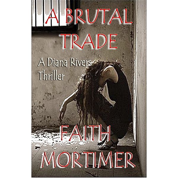 A Brutal Trade - A Diana Rivers Thriller (The Diana Rivers Mysteries, #7) / The Diana Rivers Mysteries, Faith Mortimer