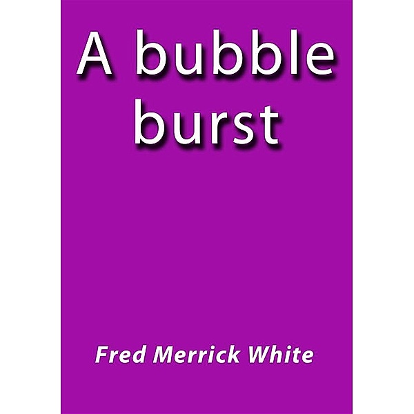 A bubble burst, Fred Merrick White