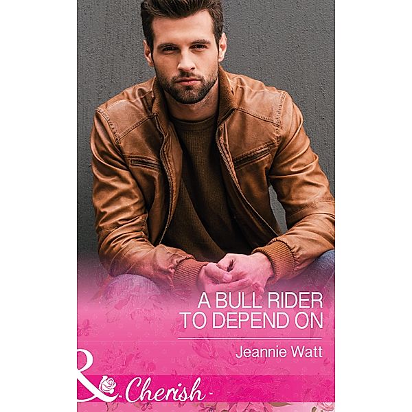 A Bull Rider To Depend On (Mills & Boon Cherish) (Montana Bull Riders, Book 3) / Mills & Boon Cherish, Jeannie Watt