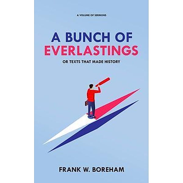 A Bunch of Everlastings, or Texts That Made History, Frank W. Boreham