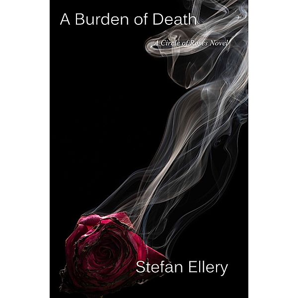 A Burden of Death (A Circle of Roses, #2) / A Circle of Roses, Stefan Ellery