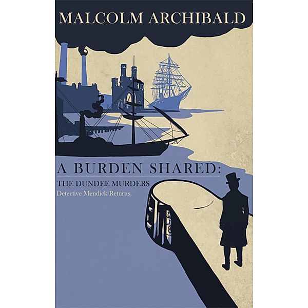 A Burden Shared: The Dundee Murders / Detective Mendick Victorian Crime Bd.0, Malcolm Archibald