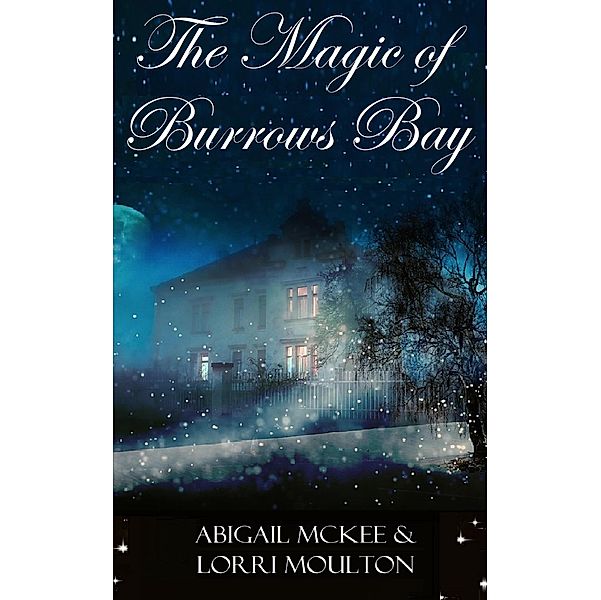 A  Burrows Bay Series: The Magic of Burrows Bay (A  Burrows Bay Series, #1), Lorri Moulton, Abigail McKee