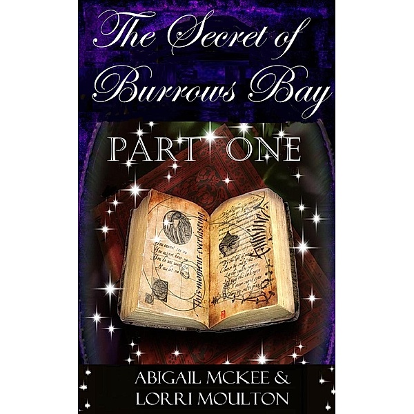 A  Burrows Bay Series: The Secret of Burrows Bay: Part One (A  Burrows Bay Series, #2), Lorri Moulton, Abigail McKee