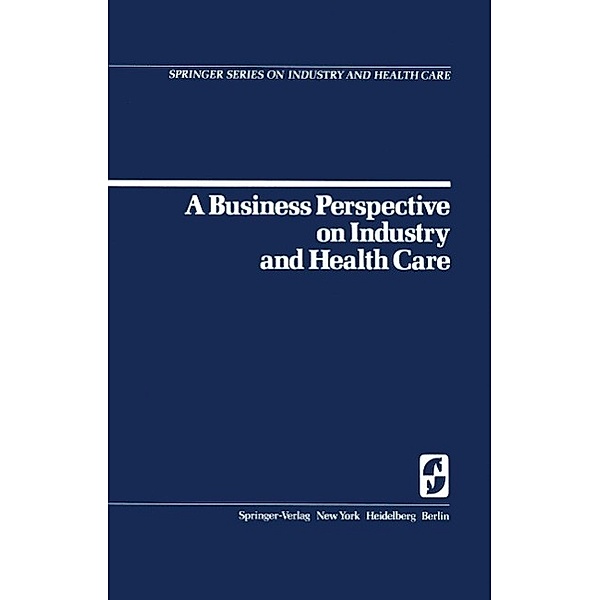A Business Perspective on Industry and Health Care / Springer Series on Industry and Health Care Bd.2, W. B. Goldbeck