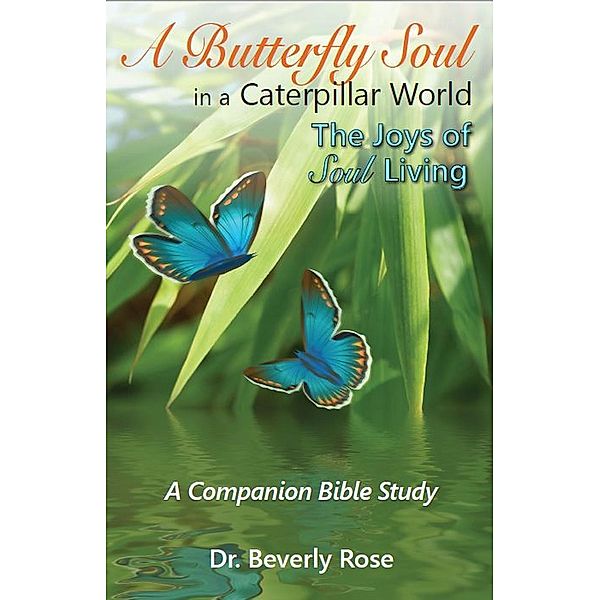 A Butterfly Soul in a Caterpillar World: A Companion Bible Study, Beverly Rose