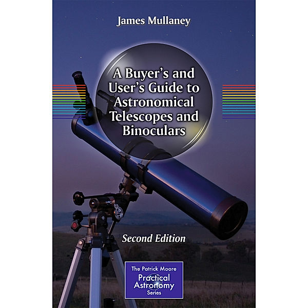 A Buyer's and User's Guide to Astronomical Telescopes and Binoculars, James Mullaney