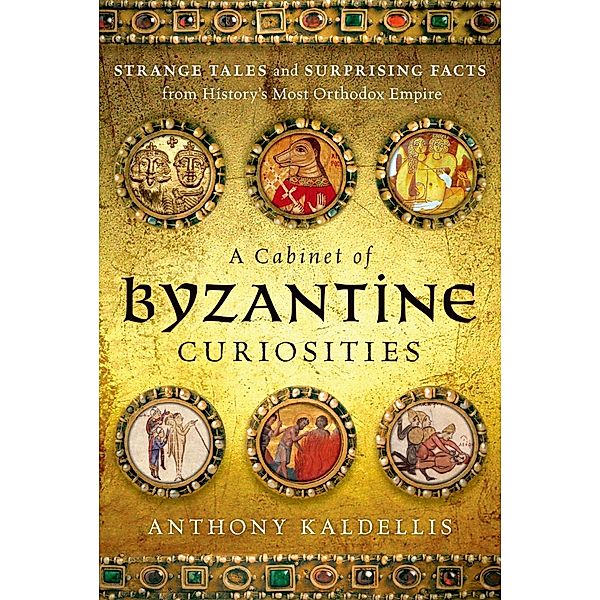 A Cabinet of Byzantine Curiosities, Anthony Kaldellis