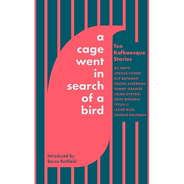 A Cage Went in Search of a Bird, Ali Smith, Leone Ross, Joshua Cohen, Tommy Orange, Naomi Alderman, Helen Oyeyemi, Keith Ridgway, Yiyun Li, Charlie Kaufman, Elif Batuman