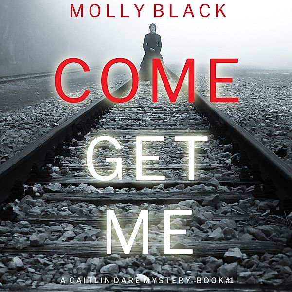 A Caitlin Dare FBI Suspense Thriller - 1 - Come Get Me (A Caitlin Dare FBI Suspense Thriller—Book 1), Molly Black