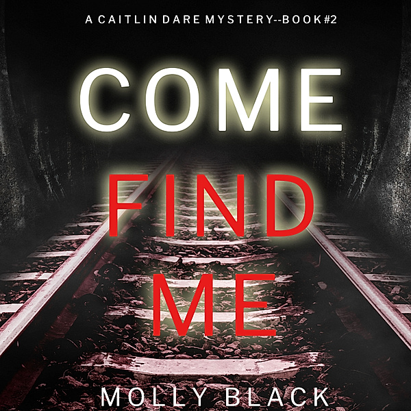 A Caitlin Dare FBI Suspense Thriller - 2 - Come Find Me (A Caitlin Dare FBI Suspense Thriller—Book 2), Molly Black