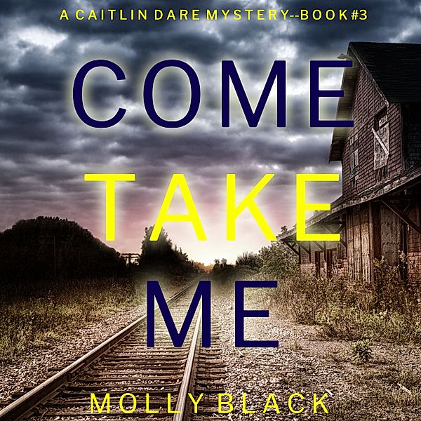 A Caitlin Dare FBI Suspense Thriller - 3 - Come Take Me (A Caitlin Dare FBI Suspense Thriller—Book 3), Molly Black