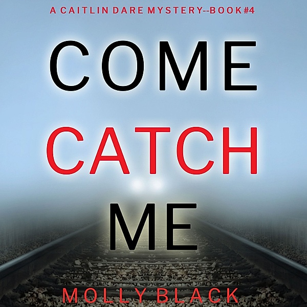 A Caitlin Dare FBI Suspense Thriller - 4 - Come Catch Me (A Caitlin Dare FBI Suspense Thriller—Book 4), Molly Black