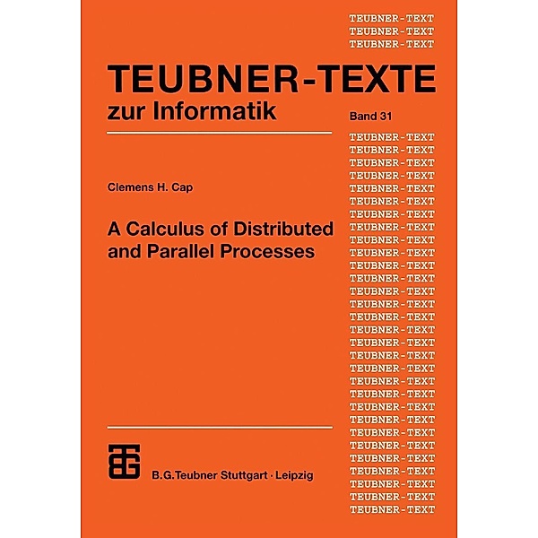 A Calculus of Distributed and Parallel Processes / Teubner Texte zur Informatik Bd.31, Clemens H. Cap