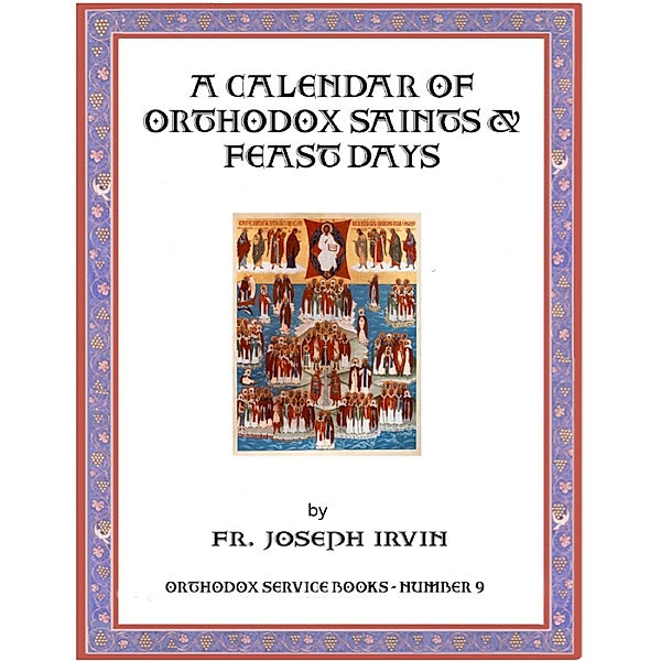 A Calendar of Orthodox Saints & Feast Days: Orthodox Service Books - Number 9, Fr. Joseph Irvin
