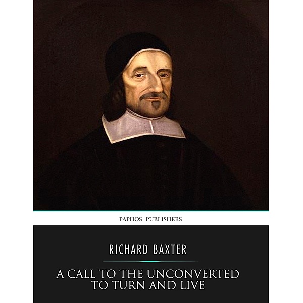 A Call to the Unconverted to Turn and Live, Richard Baxter