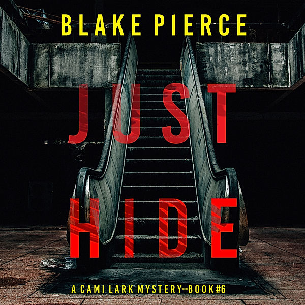 A Cami Lark FBI Suspense Thriller - 6 - Just Hide (A Cami Lark FBI Suspense Thriller—Book 6), Blake Pierce