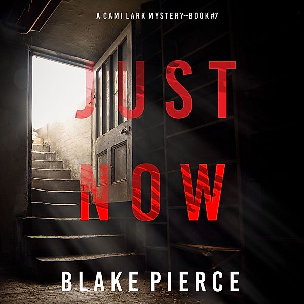 A Cami Lark FBI Suspense Thriller - 7 - Just Now (A Cami Lark FBI Suspense Thriller—Book 7), Blake Pierce