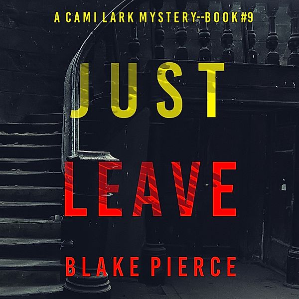 A Cami Lark FBI Suspense Thriller - 9 - Just Leave (A Cami Lark FBI Suspense Thriller—Book 9), Blake Pierce