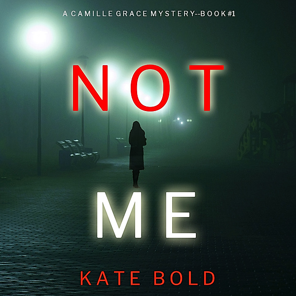 A Camille Grace FBI Suspense Thriller - 1 - Not Me (A Camille Grace FBI Suspense Thriller—Book 1), Kate Bold