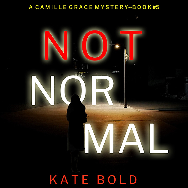 A Camille Grace FBI Suspense Thriller - 5 - Not Normal (A Camille Grace FBI Suspense Thriller—Book 5), Kate Bold