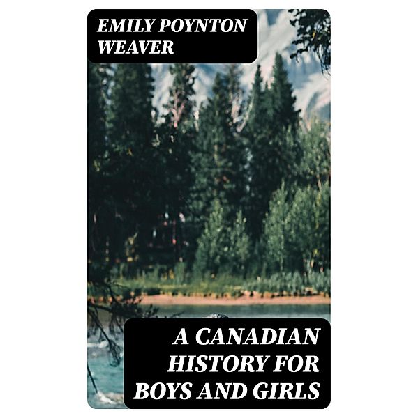 A Canadian History for Boys and Girls, Emily Poynton Weaver
