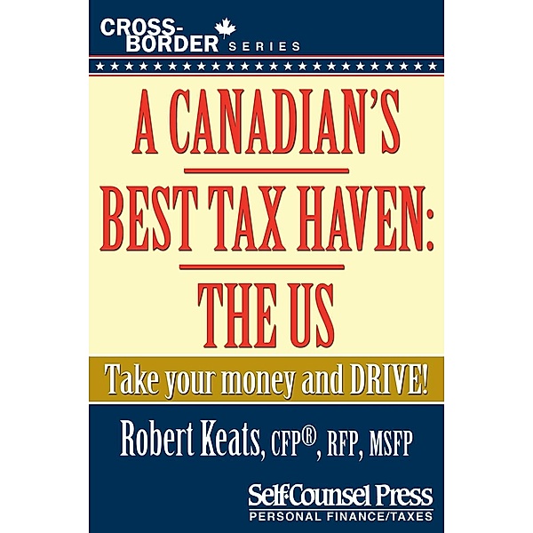 A Canadian's Best Tax Haven: The US / Cross-Border Series, Robert Keats