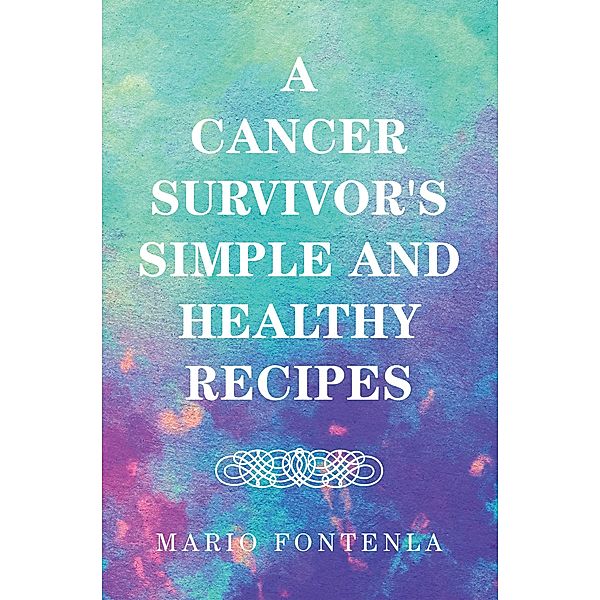 A Cancer Survivor's Simple and Healthy Recipes, Mario Fontenla
