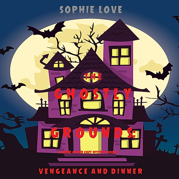 A Canine Casper Cozy Mystery - 4 - The Ghostly Grounds: Vengeance and Dinner (A Canine Casper Cozy Mystery—Book 4), Sophie Love