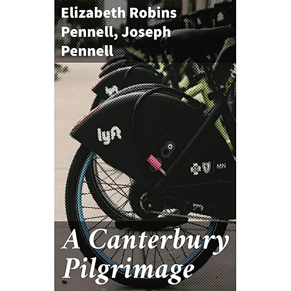 A Canterbury Pilgrimage, Joseph Pennell, Elizabeth Robins Pennell