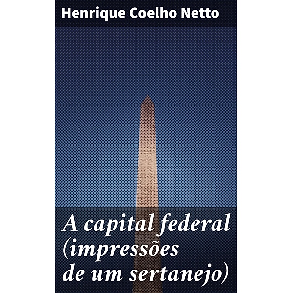 A capital federal (impressões de um sertanejo), Henrique Coelho Netto