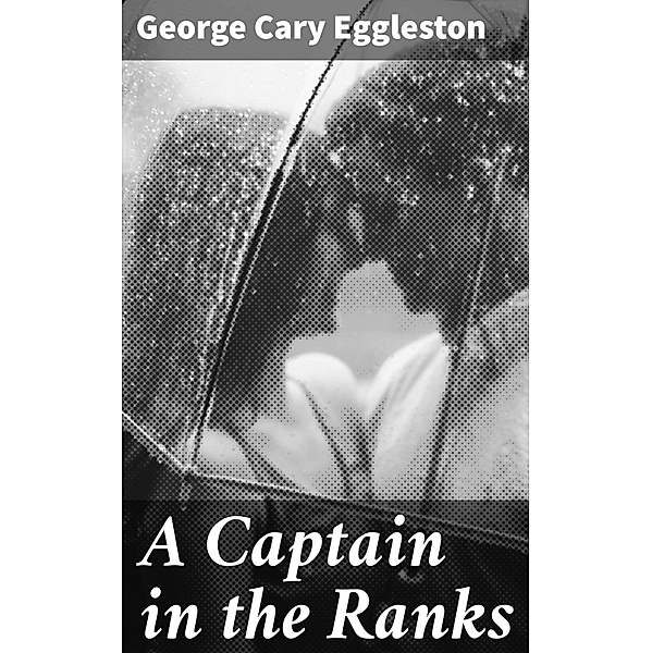 A Captain in the Ranks, George Cary Eggleston