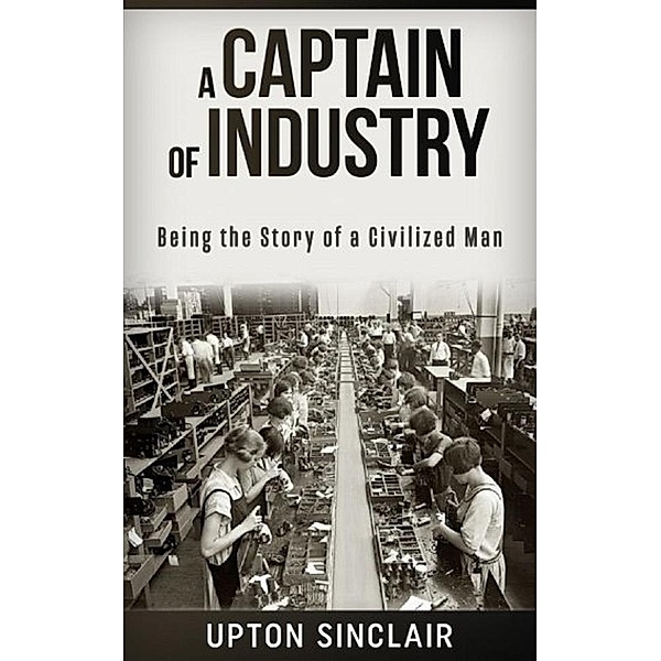 A Captain of Industry: Being the Story of a Civilized Man, Upton Sinclair