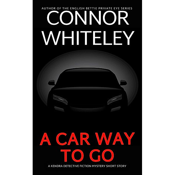 A Car Way To Go: A Kendra Detective Fiction Mystery Short Story (Kendra Cold Case Detective Mysteries, #20) / Kendra Cold Case Detective Mysteries, Connor Whiteley