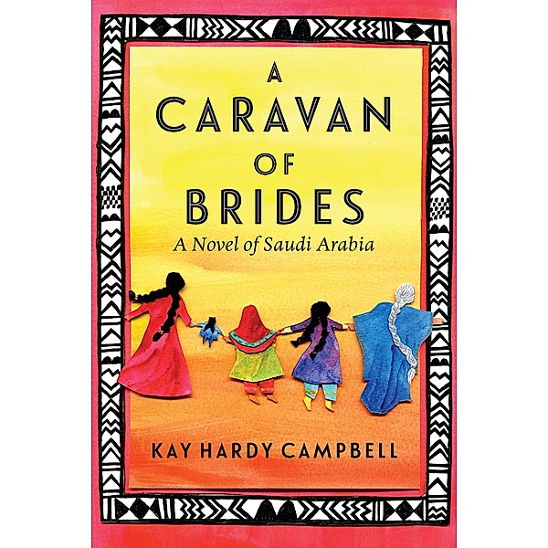 A Caravan of Brides: A Novel of Saudi Arabia, Kay Hardy Campbell