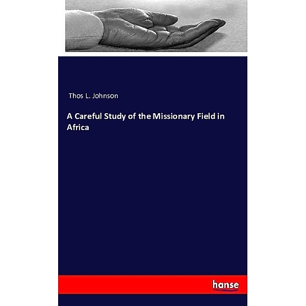 A Careful Study of the Missionary Field in Africa, Thos L. Johnson