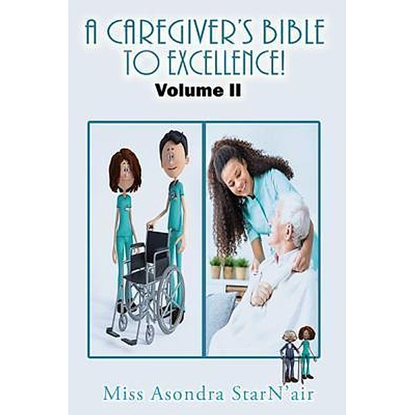 A Caregiver's Bible to Excellence! Volume 2 / GoldTouch Press, LLC, Miss Asondra StarN'air