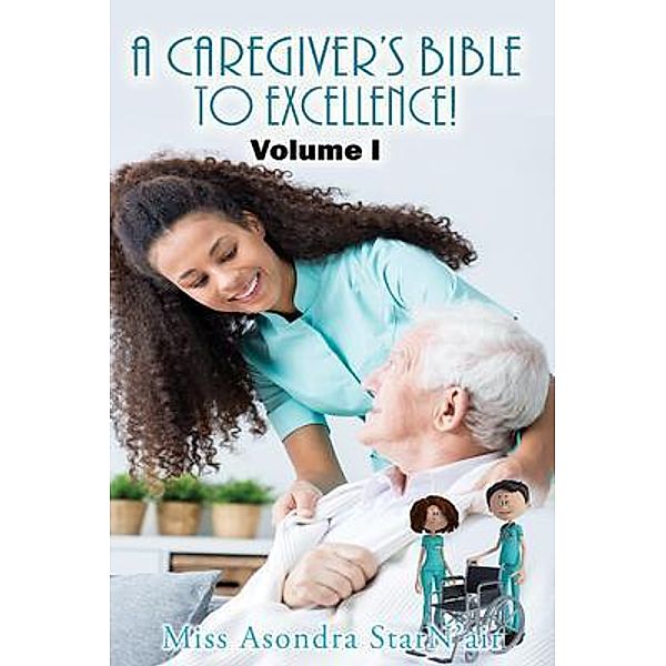 A Caregiver's Bible to Excellence! Volume I / GoldTouch Press, LLC, Miss Asondra StarN'air
