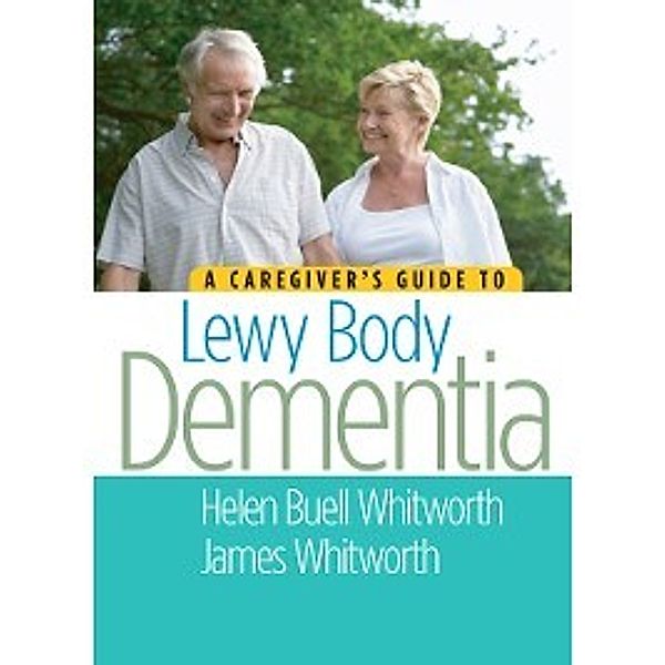 A Caregiver's Guide to Lewy Body Dementia, James Whitworth, Helen Buell Whitworth