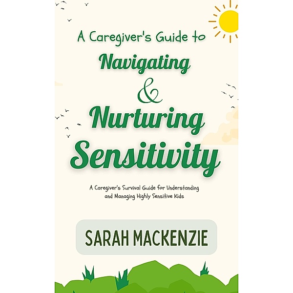 A Caregiver's Guide to Navigating and Nurturing Sensitivity, Sarah Mackenzie