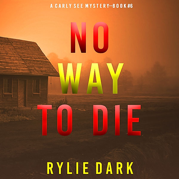 A Carly See FBI Suspense Thriller - 6 - No Way to Die (A Carly See FBI Suspense Thriller—Book 6), Rylie Dark