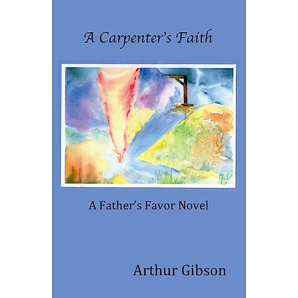 A Carpenter's Faith (The Father's Favor, #1), Arthur Gibson