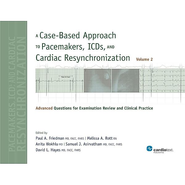 A Case-Based Approach to Pacemakers, ICDs, and Cardiac Resynchronization: Advanced Questions for Examination Review and Clinical Practice [Volume 2], Paul A. Friedman, Melissa A. Rott, Anita Wokhlu