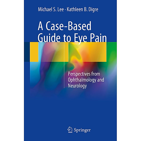 A Case-Based Guide to Eye Pain, Michael S. Lee, Kathleen B. Digre