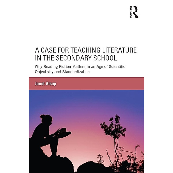 A Case for Teaching Literature in the Secondary School, Janet Alsup