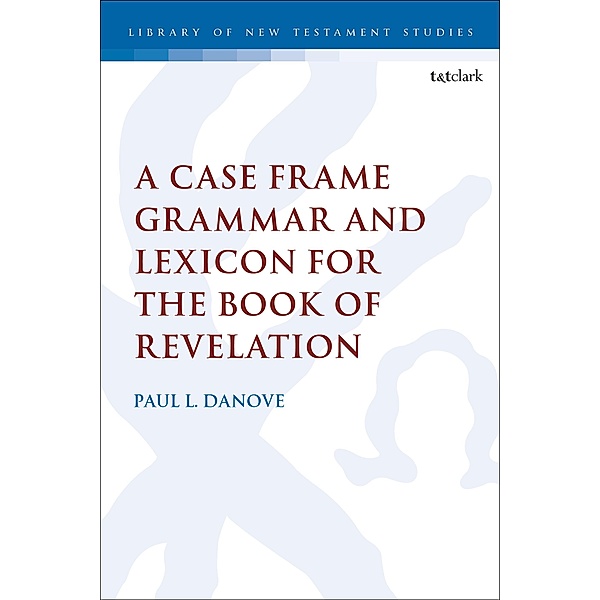 A Case Frame Grammar and Lexicon for the Book of Revelation, Paul L. Danove